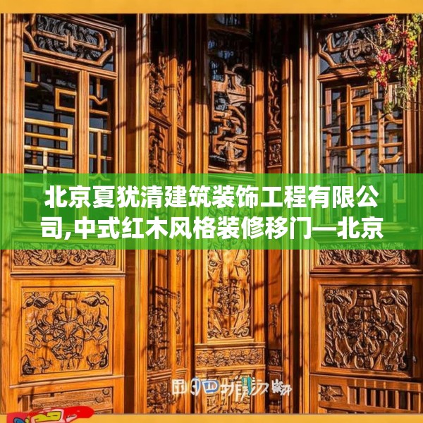 北京夏犹清建筑装饰工程有限公司,中式红木风格装修移门—北京夏犹清建筑装饰工程有限公司398.a274b275c278fgy.28576669