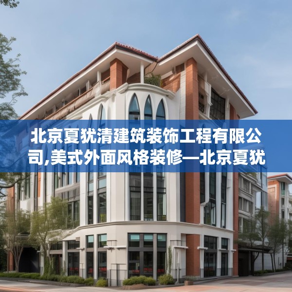 北京夏犹清建筑装饰工程有限公司,美式外面风格装修—北京夏犹清建筑装饰工程有限公司352.a228b229c232fgy.239sdA