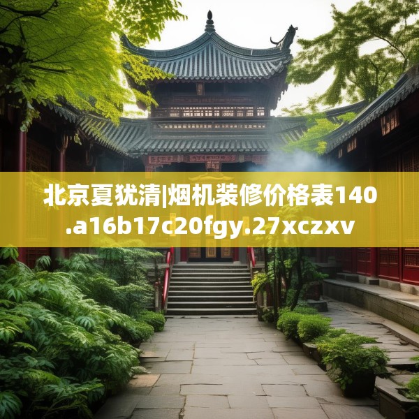 北京夏犹清|烟机装修价格表140.a16b17c20fgy.27xczxv
