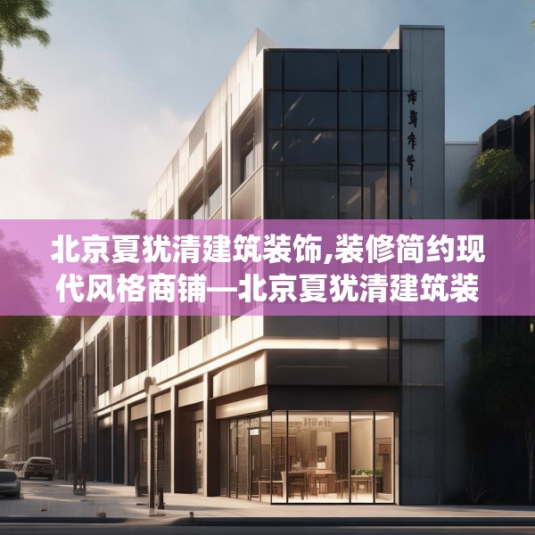 北京夏犹清建筑装饰,装修简约现代风格商铺—北京夏犹清建筑装饰601.a477b478c481fgy.488fdsfds