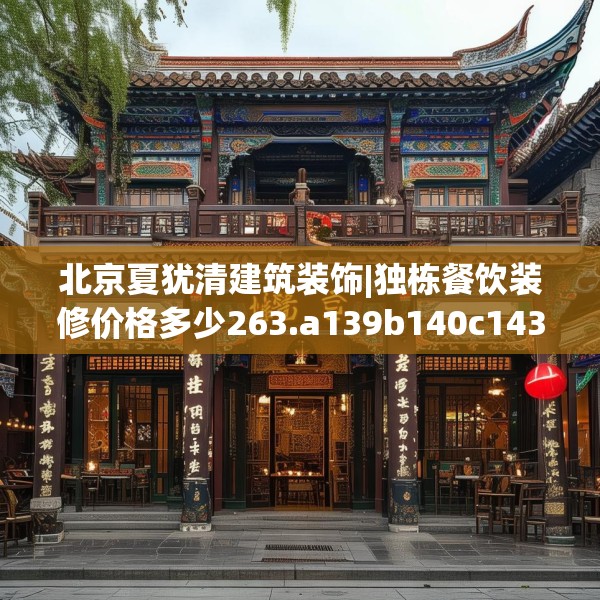 北京夏犹清建筑装饰|独栋餐饮装修价格多少263.a139b140c143fgy.150cvcx