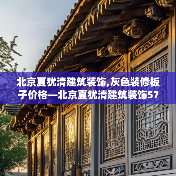 北京夏犹清建筑装饰,灰色装修板子价格—北京夏犹清建筑装饰573.a449b450c453fgy.460fhsg