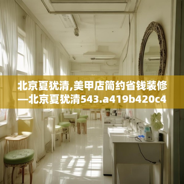 北京夏犹清,美甲店简约省钱装修—北京夏犹清543.a419b420c423fgy.430uyk