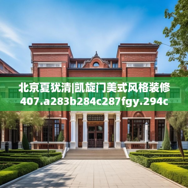 北京夏犹清|凯旋门美式风格装修407.a283b284c287fgy.294cvcx
