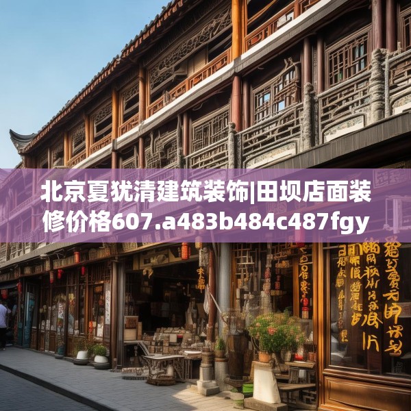 北京夏犹清建筑装饰|田坝店面装修价格607.a483b484c487fgy.494poiy