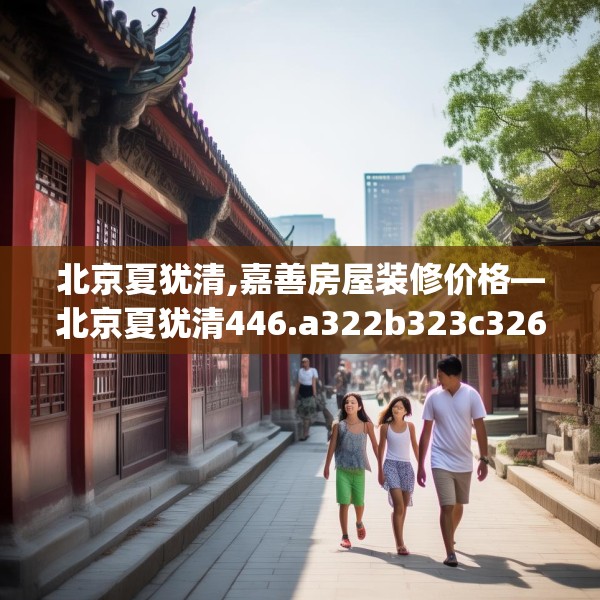 北京夏犹清,嘉善房屋装修价格—北京夏犹清446.a322b323c326fgy.333xczxv