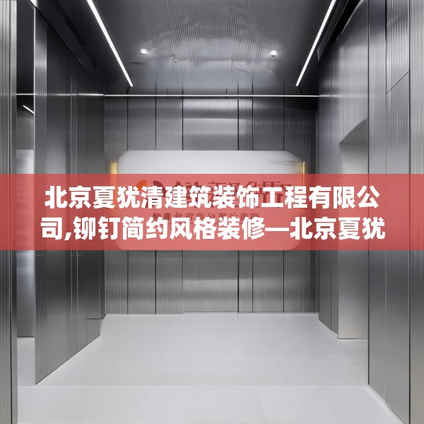 北京夏犹清建筑装饰工程有限公司,铆钉简约风格装修—北京夏犹清建筑装饰工程有限公司419.a295b296c299fgy.306fds