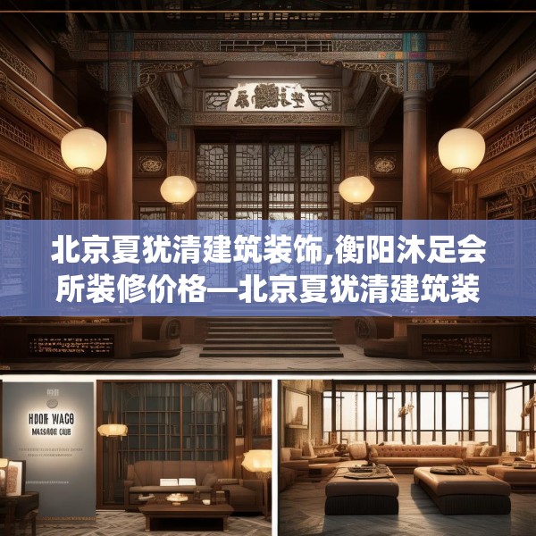 北京夏犹清建筑装饰,衡阳沐足会所装修价格—北京夏犹清建筑装饰402.a278b279c282fgy.289dsfds