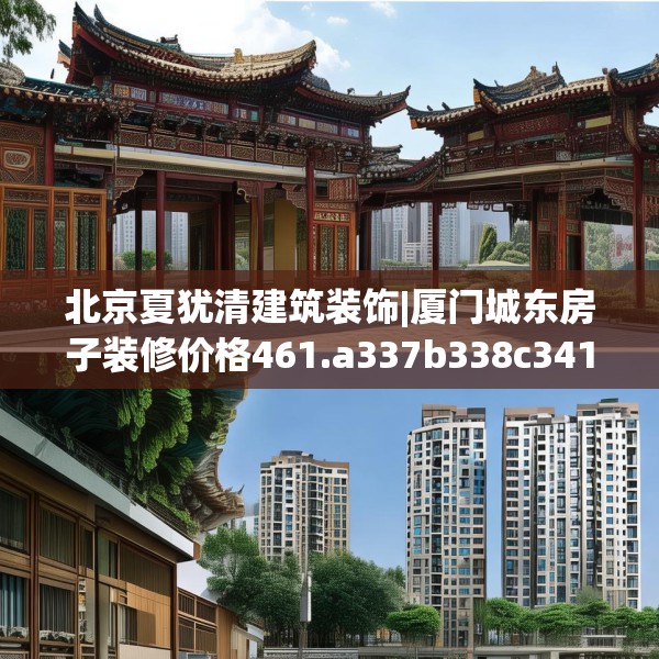 北京夏犹清建筑装饰|厦门城东房子装修价格461.a337b338c341fgy.348cvcx