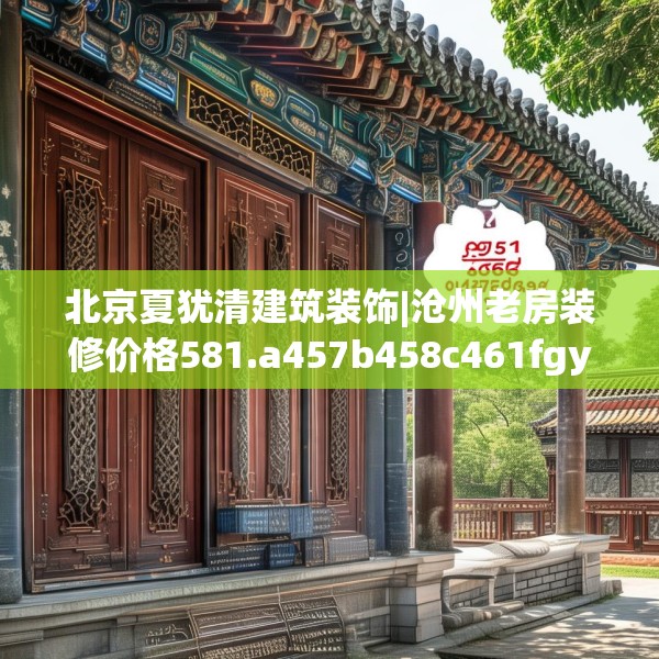 北京夏犹清建筑装饰|沧州老房装修价格581.a457b458c461fgy.468fds