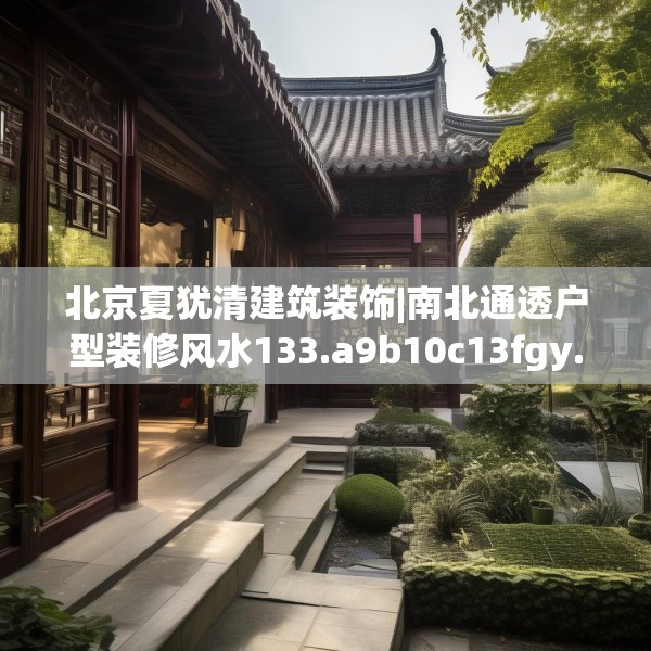 北京夏犹清建筑装饰|南北通透户型装修风水133.a9b10c13fgy.20fdsfds