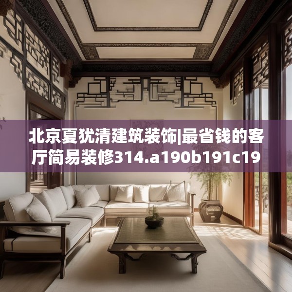 北京夏犹清建筑装饰|最省钱的客厅简易装修314.a190b191c194fgy.201wew