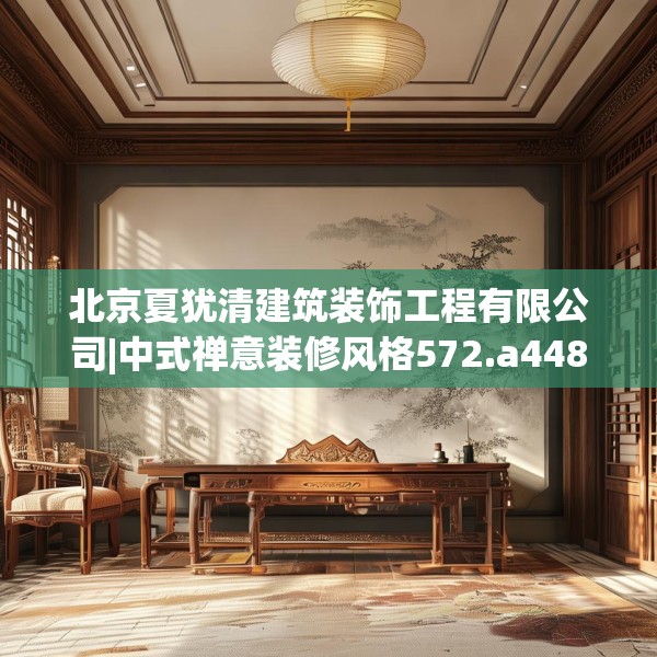 北京夏犹清建筑装饰工程有限公司|中式禅意装修风格572.a448b449c452fgy.459xczxv