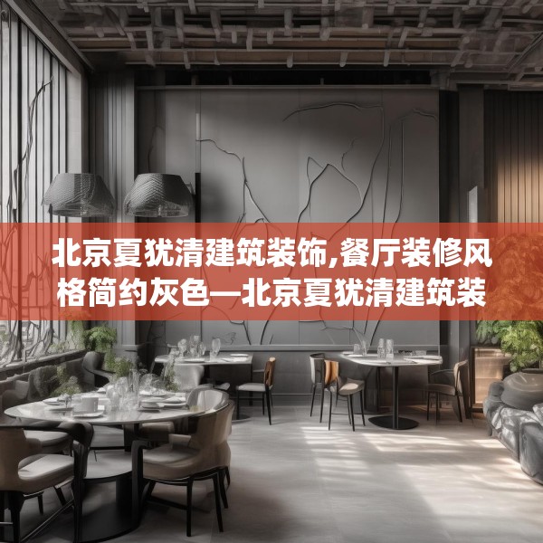 北京夏犹清建筑装饰,餐厅装修风格简约灰色—北京夏犹清建筑装饰261.a137b138c141fgy.148fghfd