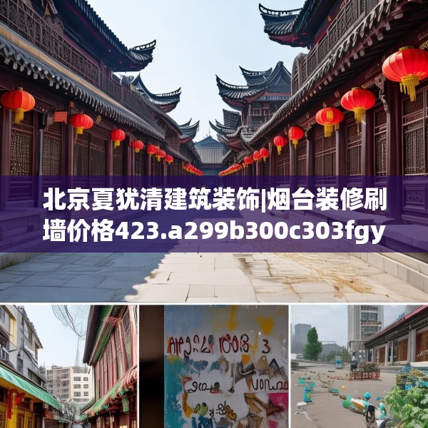 北京夏犹清建筑装饰|烟台装修刷墙价格423.a299b300c303fgy.310fghfd