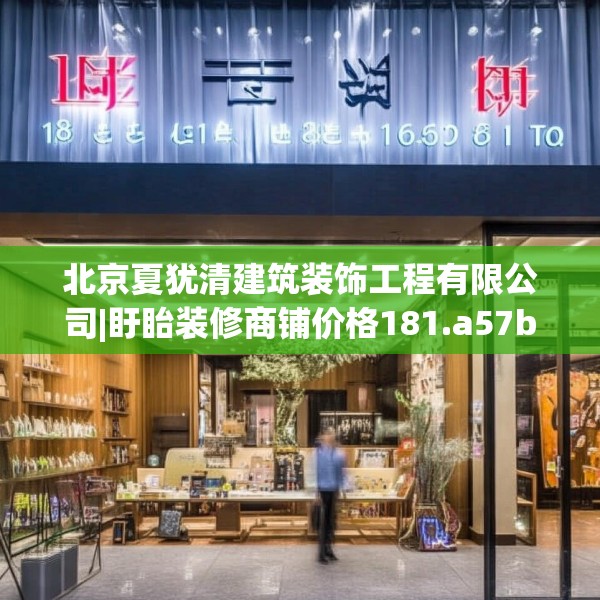 北京夏犹清建筑装饰工程有限公司|盱眙装修商铺价格181.a57b58c61fgy.68jhhj