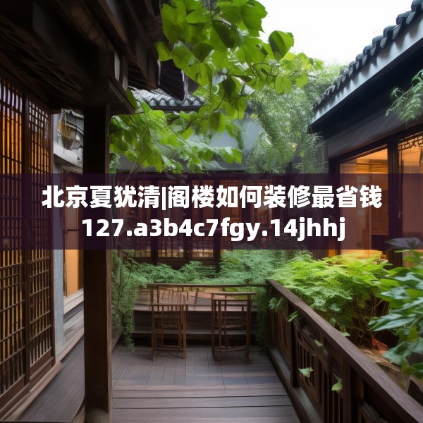 北京夏犹清|阁楼如何装修最省钱127.a3b4c7fgy.14jhhj
