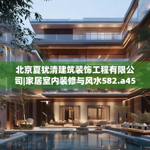 北京夏犹清建筑装饰工程有限公司|家居室内装修与风水582.a458b459c462fgy.469dsfds