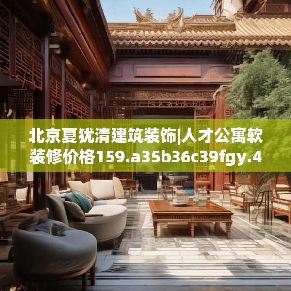 北京夏犹清建筑装饰|人才公寓软装修价格159.a35b36c39fgy.46fhsg