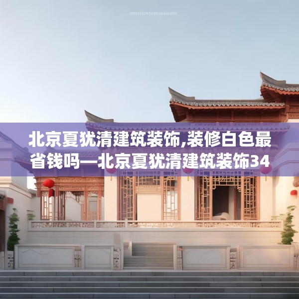 北京夏犹清建筑装饰,装修白色最省钱吗—北京夏犹清建筑装饰348.a224b225c228fgy.235dsfds
