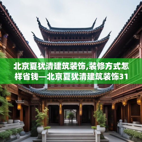 北京夏犹清建筑装饰,装修方式怎样省钱—北京夏犹清建筑装饰312.a188b189c192fgy.199dsfds