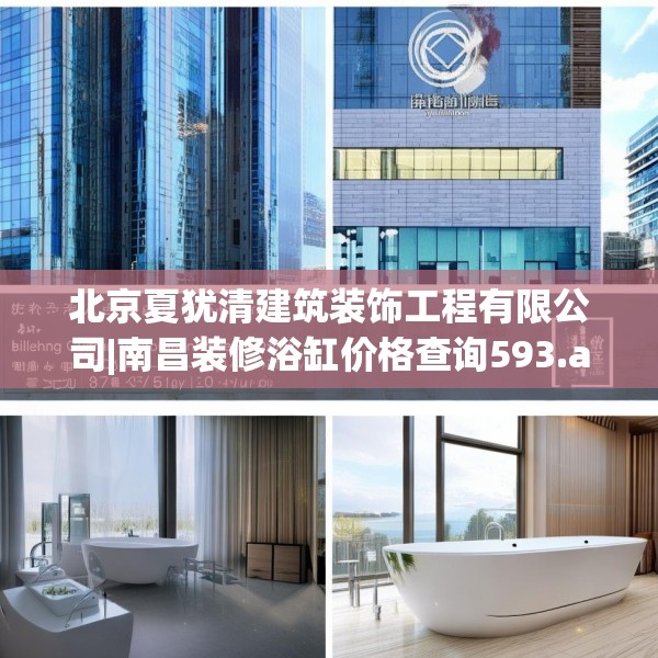 北京夏犹清建筑装饰工程有限公司|南昌装修浴缸价格查询593.a469b470c473fgy.480bnbn