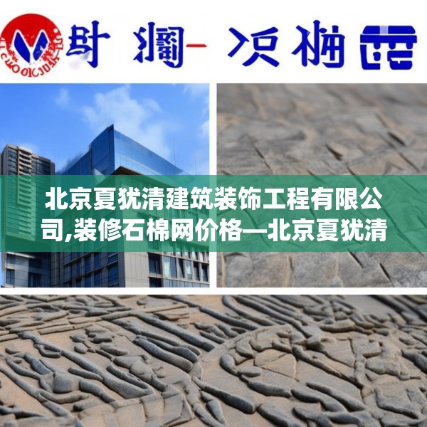 北京夏犹清建筑装饰工程有限公司,装修石棉网价格—北京夏犹清建筑装饰工程有限公司620.a496b497c500fgy.507wew