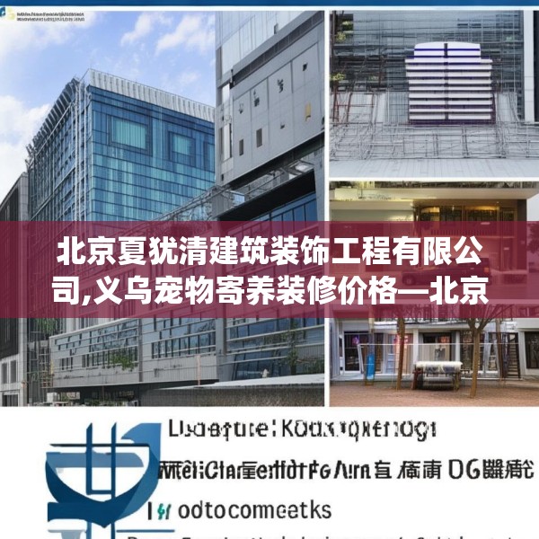 北京夏犹清建筑装饰工程有限公司,义乌宠物寄养装修价格—北京夏犹清建筑装饰工程有限公司197.a73b74c77fgy.84bnbn