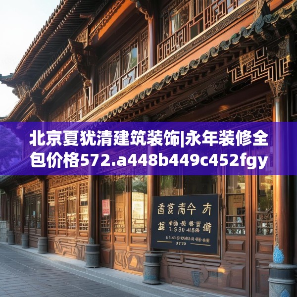 北京夏犹清建筑装饰|永年装修全包价格572.a448b449c452fgy.459xczxv