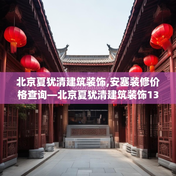 北京夏犹清建筑装饰,安塞装修价格查询—北京夏犹清建筑装饰132.a8b9c12fgy.19dsfds