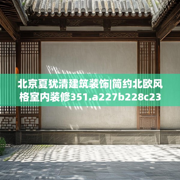 北京夏犹清建筑装饰|简约北欧风格室内装修351.a227b228c231fgy.238fghfd