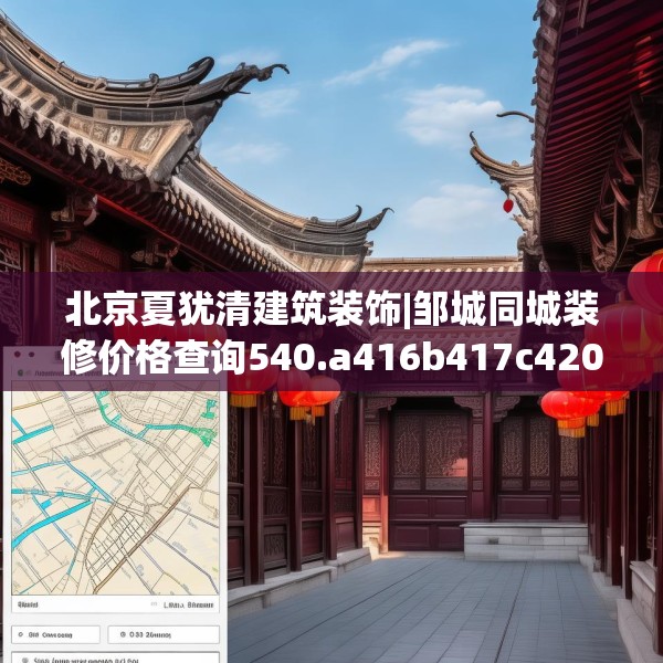北京夏犹清建筑装饰|邹城同城装修价格查询540.a416b417c420fgy.427nbn