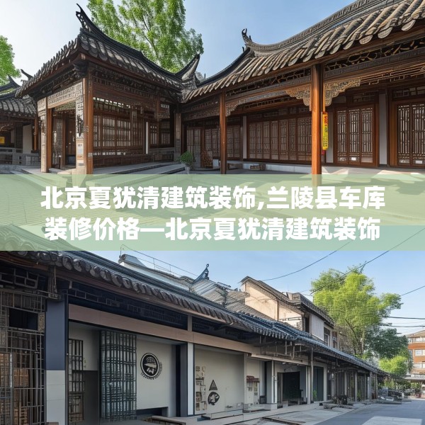 北京夏犹清建筑装饰,兰陵县车库装修价格—北京夏犹清建筑装饰139.a15b16c19fgy.26poiy