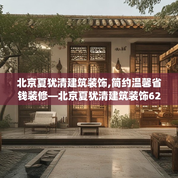 北京夏犹清建筑装饰,简约温馨省钱装修—北京夏犹清建筑装饰620.a496b497c500fgy.507wew