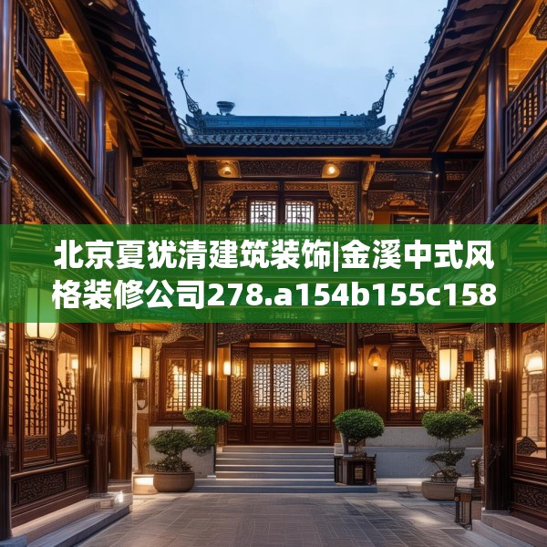 北京夏犹清建筑装饰|金溪中式风格装修公司278.a154b155c158fgy.165wew