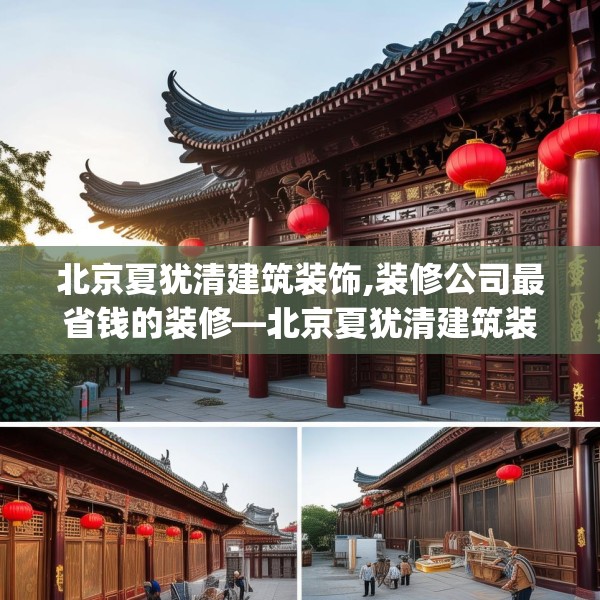 北京夏犹清建筑装饰,装修公司最省钱的装修—北京夏犹清建筑装饰175.a51b52c55fgy.62poiy