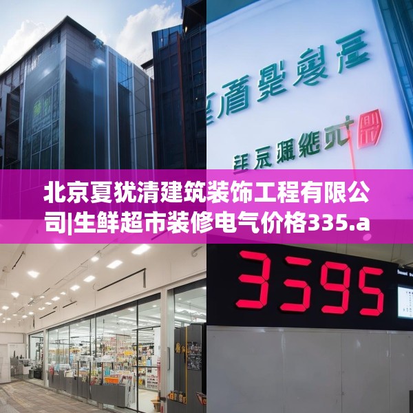 北京夏犹清建筑装饰工程有限公司|生鲜超市装修电气价格335.a211b212c215fgy.222cvcx