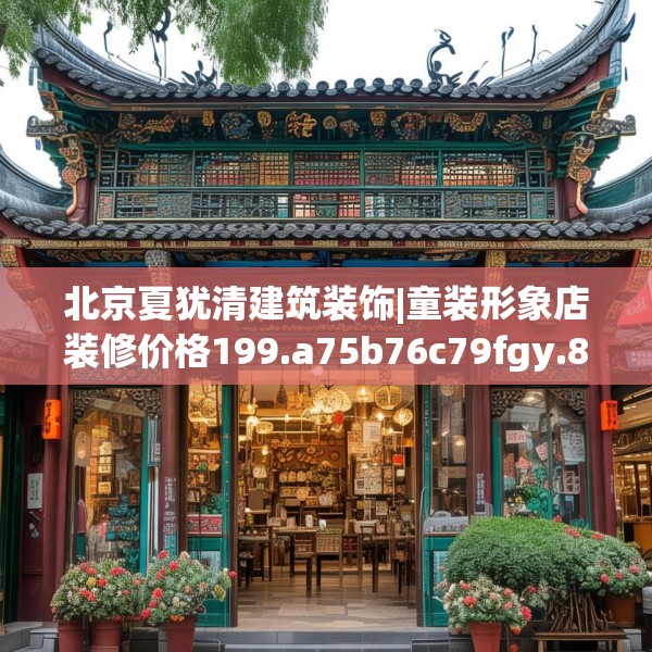 北京夏犹清建筑装饰|童装形象店装修价格199.a75b76c79fgy.86jhhj