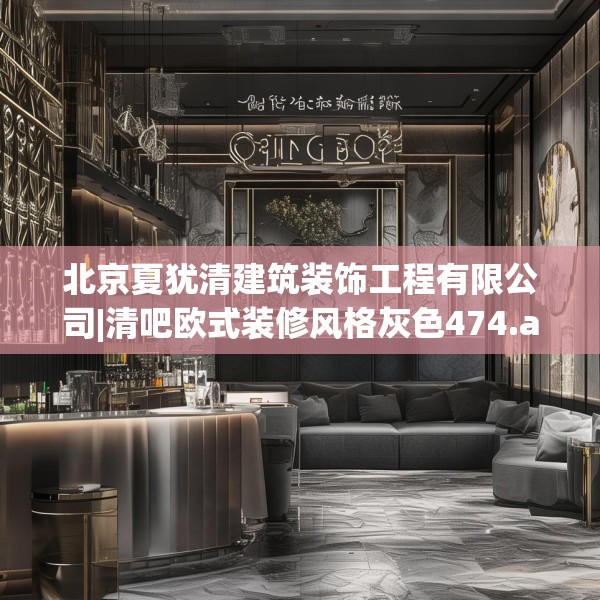 北京夏犹清建筑装饰工程有限公司|清吧欧式装修风格灰色474.a350b351c354fgy.361dsfds