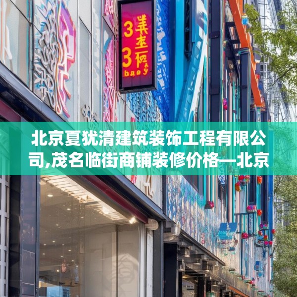 北京夏犹清建筑装饰工程有限公司,茂名临街商铺装修价格—北京夏犹清建筑装饰工程有限公司339.a215b216c219fgy.226fhsg