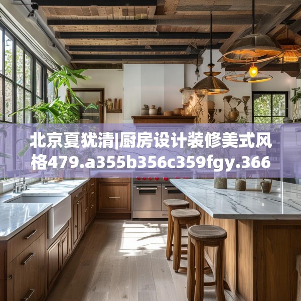 北京夏犹清|厨房设计装修美式风格479.a355b356c359fgy.366cvcx