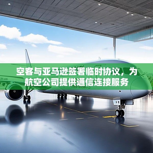 空客与亚马逊签署临时协议，为航空公司提供通信连接服务