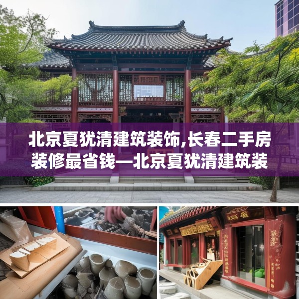 北京夏犹清建筑装饰,长春二手房装修最省钱—北京夏犹清建筑装饰227.a103b104c107fgy.114cvcx