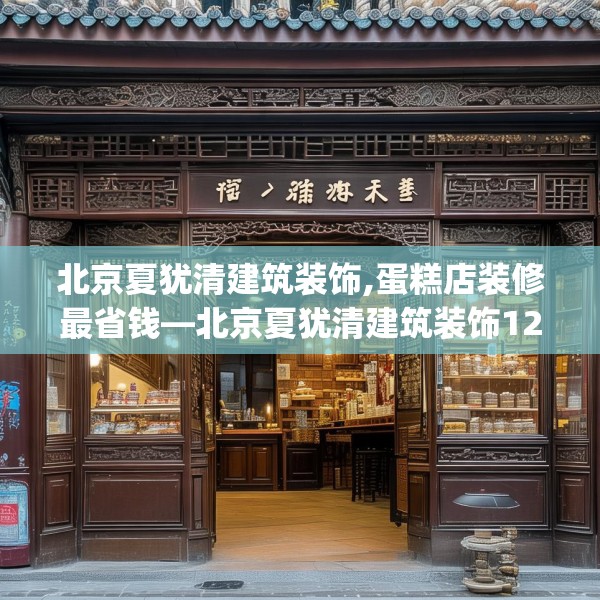北京夏犹清建筑装饰,蛋糕店装修最省钱—北京夏犹清建筑装饰124.bfhsg