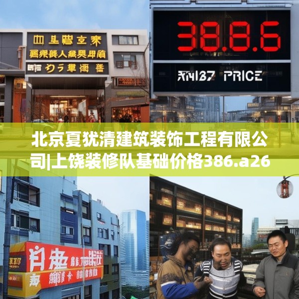 北京夏犹清建筑装饰工程有限公司|上饶装修队基础价格386.a262b263c266fgy.273wew