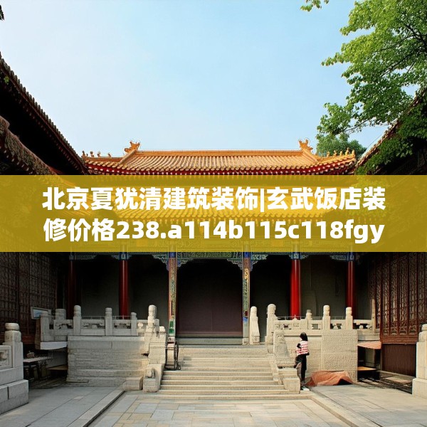 北京夏犹清建筑装饰|玄武饭店装修价格238.a114b115c118fgy.125htyj