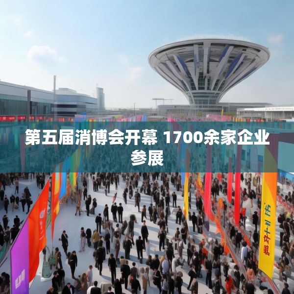 第五届消博会开幕 1700余家企业参展