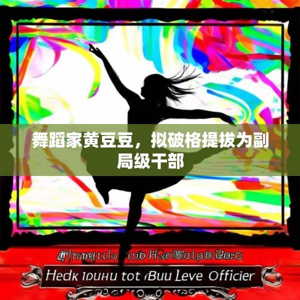 舞蹈家黄豆豆，拟破格提拔为副局级干部