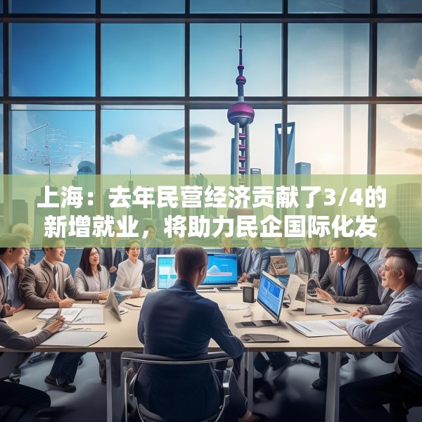 上海：去年民营经济贡献了3/4的新增就业，将助力民企国际化发展