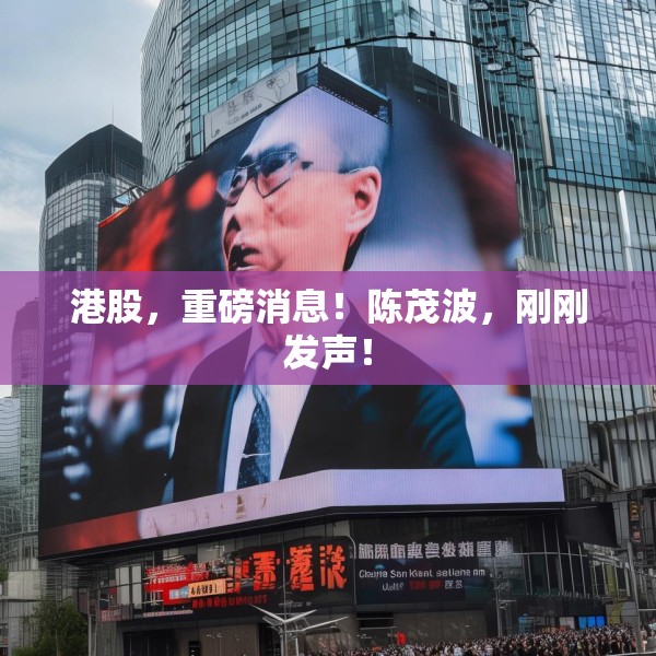 港股，重磅消息！陈茂波，刚刚发声！